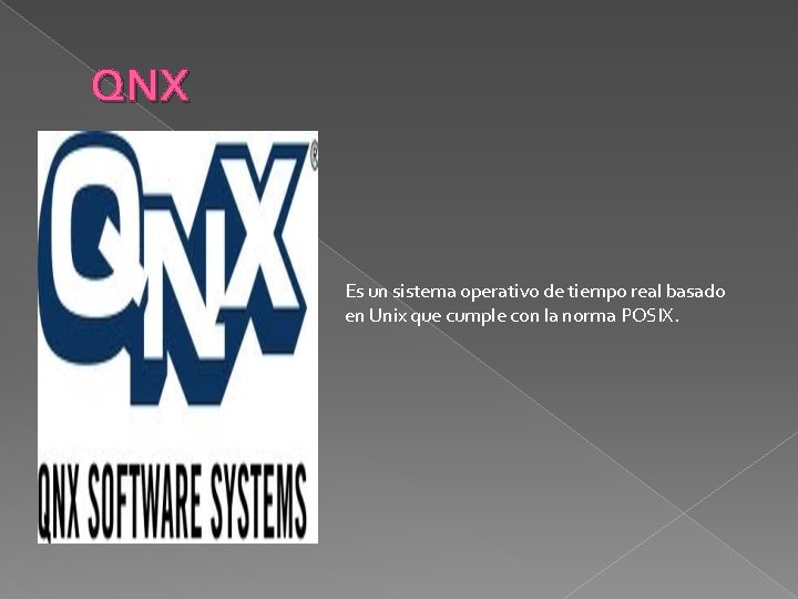 QNX Es un sistema operativo de tiempo real basado en Unix que cumple con