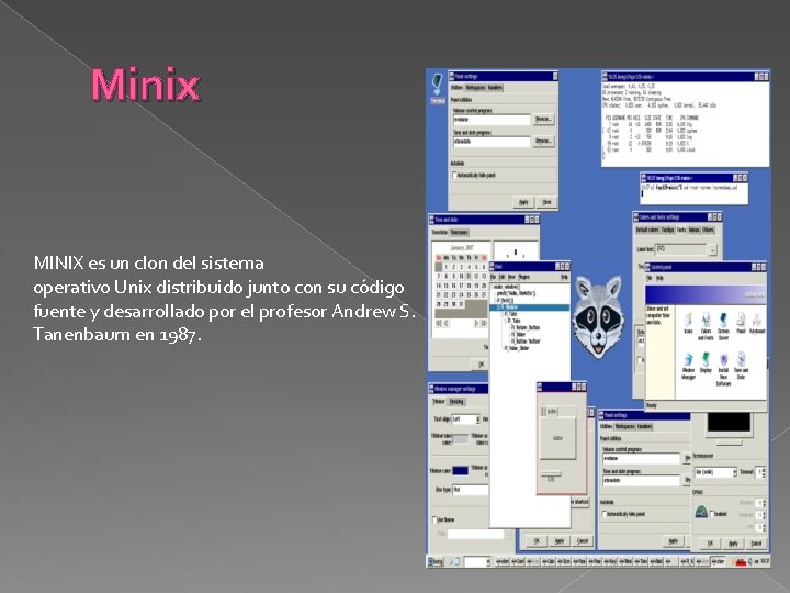 Minix MINIX es un clon del sistema operativo Unix distribuido junto con su código