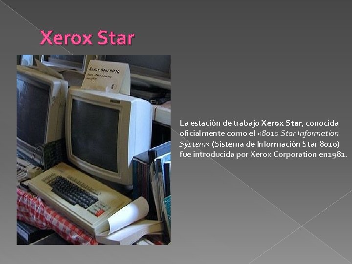 Xerox Star La estación de trabajo Xerox Star, conocida oficialmente como el « 8010