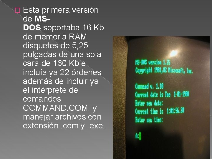 � Esta primera versión de MSDOS soportaba 16 Kb de memoria RAM, disquetes de