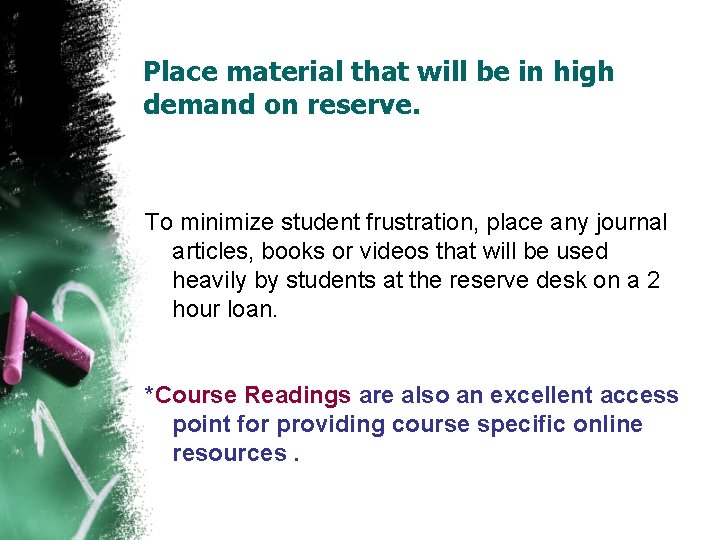 Place material that will be in high demand on reserve. To minimize student frustration,