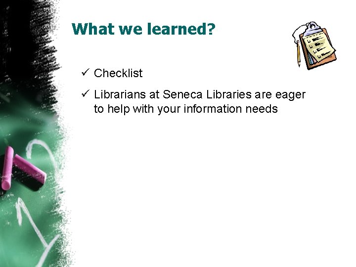 What we learned? ü Checklist ü Librarians at Seneca Libraries are eager to help