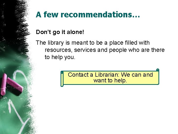 A few recommendations… Don’t go it alone! The library is meant to be a