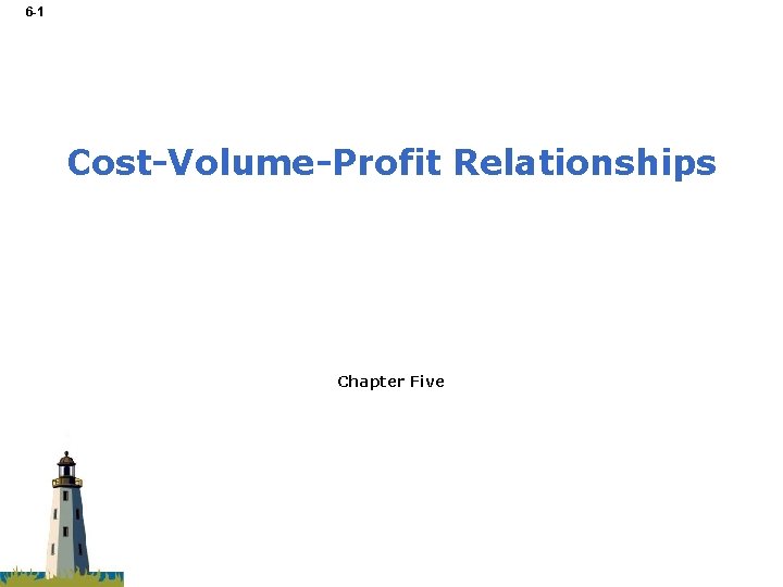 6 -1 Cost-Volume-Profit Relationships Chapter Five 