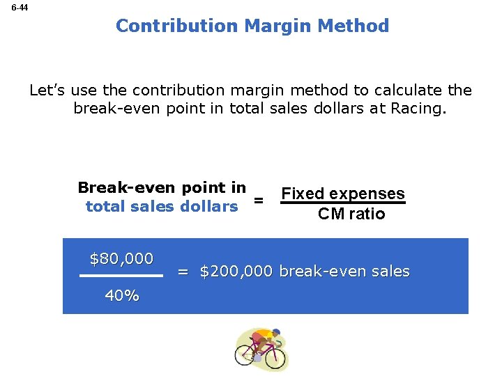 6 -44 Contribution Margin Method Let’s use the contribution margin method to calculate the