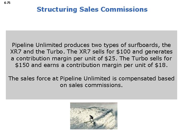6 -75 Structuring Sales Commissions Pipeline Unlimited produces two types of surfboards, the XR