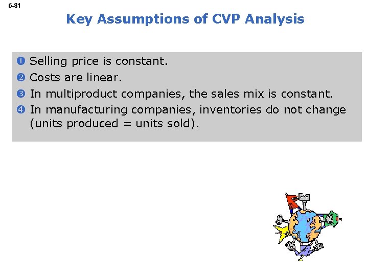 6 -81 Key Assumptions of CVP Analysis Selling price is constant. Costs are linear.