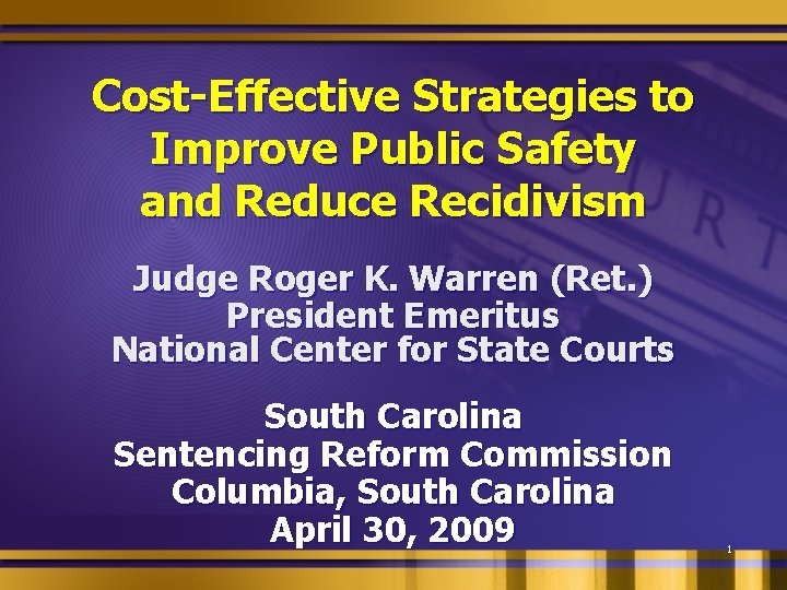 Cost-Effective Strategies to Improve Public Safety and Reduce Recidivism Judge Roger K. Warren (Ret.