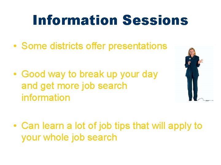 Information Sessions • Some districts offer presentations • Good way to break up your
