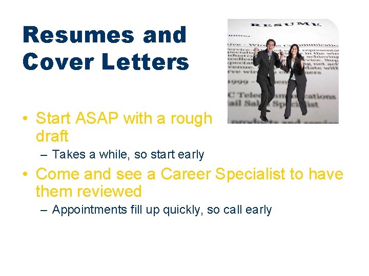 Resumes and Cover Letters • Start ASAP with a rough draft – Takes a