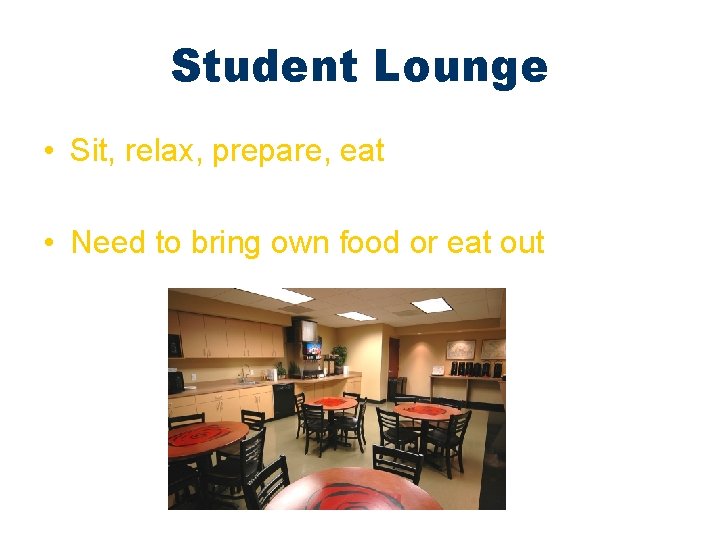 Student Lounge • Sit, relax, prepare, eat • Need to bring own food or