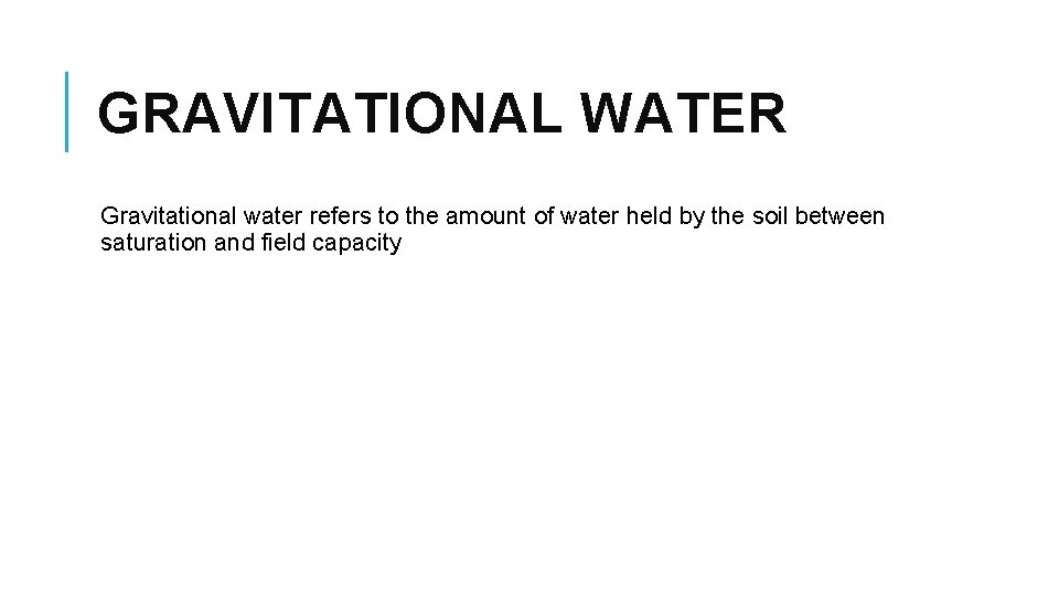 GRAVITATIONAL WATER Gravitational water refers to the amount of water held by the soil