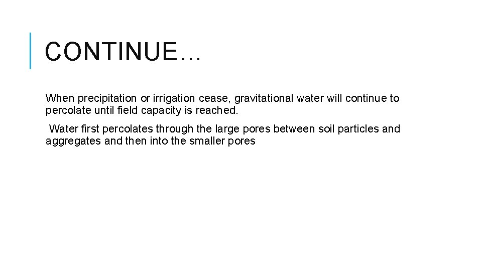 CONTINUE… When precipitation or irrigation cease, gravitational water will continue to percolate until field