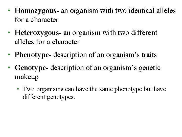  • Homozygous- an organism with two identical alleles for a character • Heterozygous-