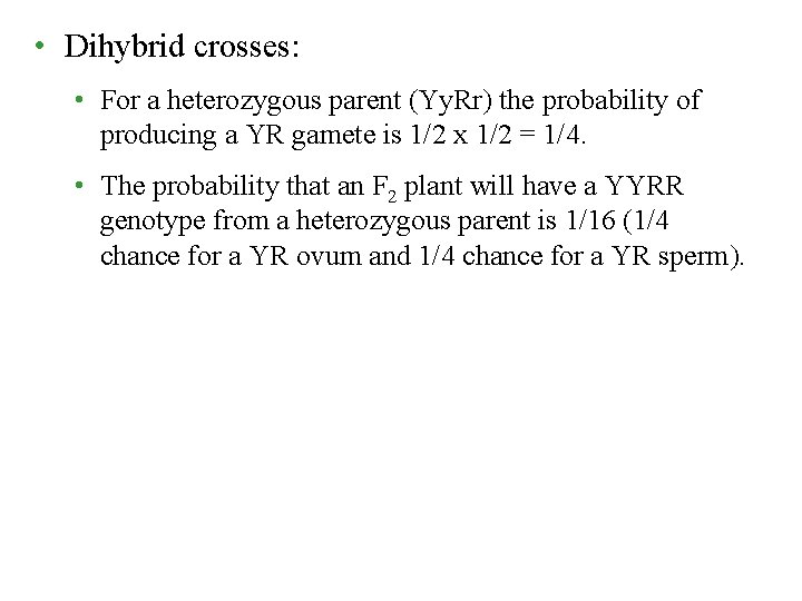  • Dihybrid crosses: • For a heterozygous parent (Yy. Rr) the probability of