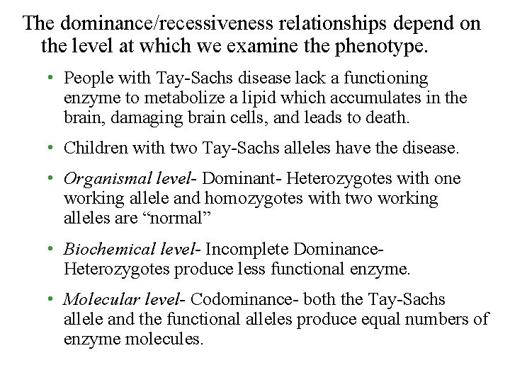 The dominance/recessiveness relationships depend on the level at which we examine the phenotype. •