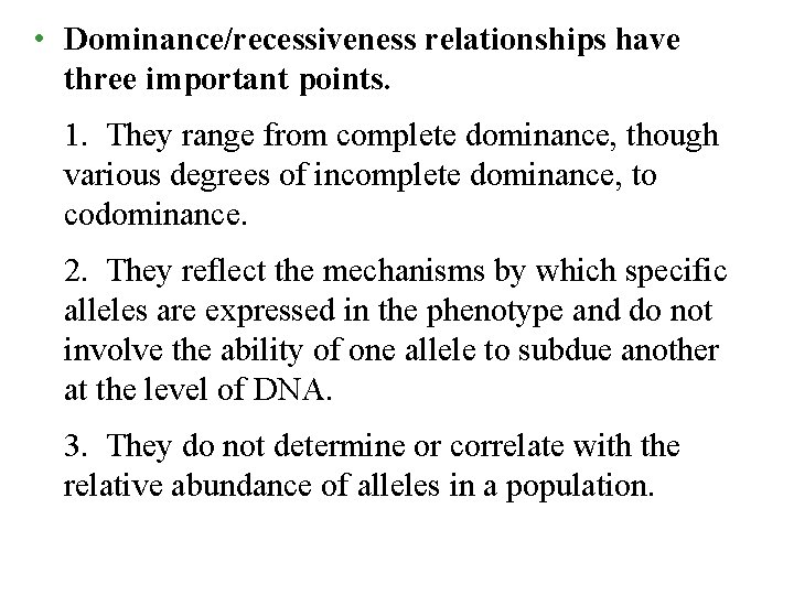  • Dominance/recessiveness relationships have three important points. 1. They range from complete dominance,