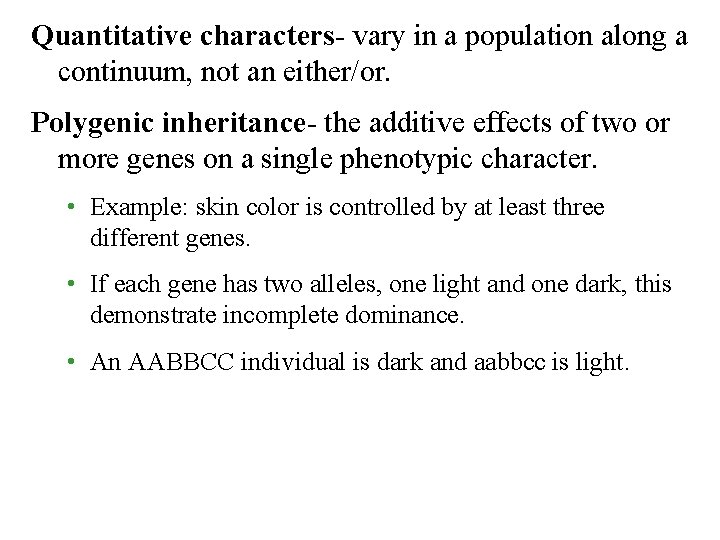 Quantitative characters- vary in a population along a continuum, not an either/or. Polygenic inheritance-