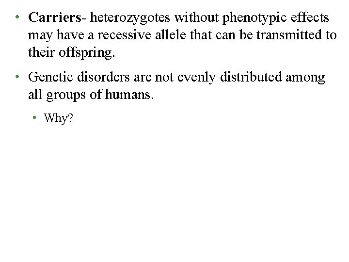 • Carriers- heterozygotes without phenotypic effects may have a recessive allele that can