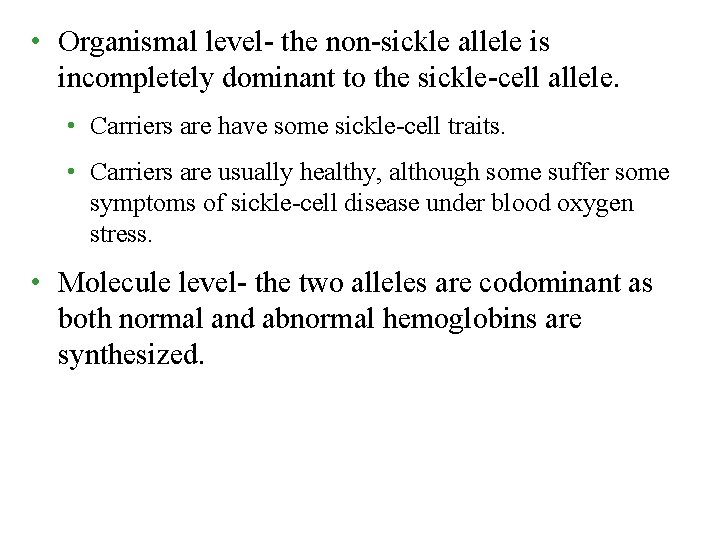  • Organismal level- the non-sickle allele is incompletely dominant to the sickle-cell allele.