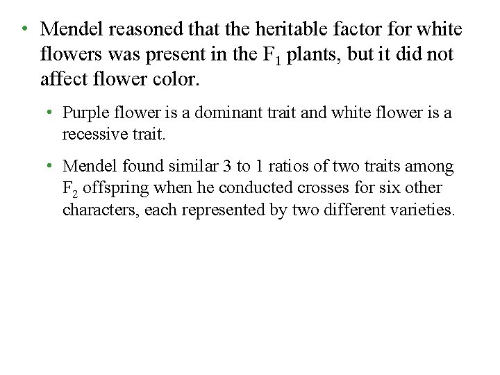  • Mendel reasoned that the heritable factor for white flowers was present in