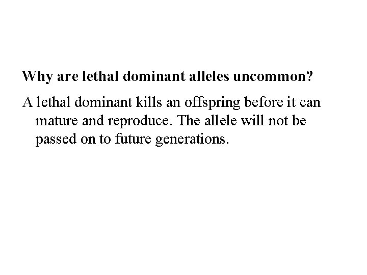 Why are lethal dominant alleles uncommon? A lethal dominant kills an offspring before it