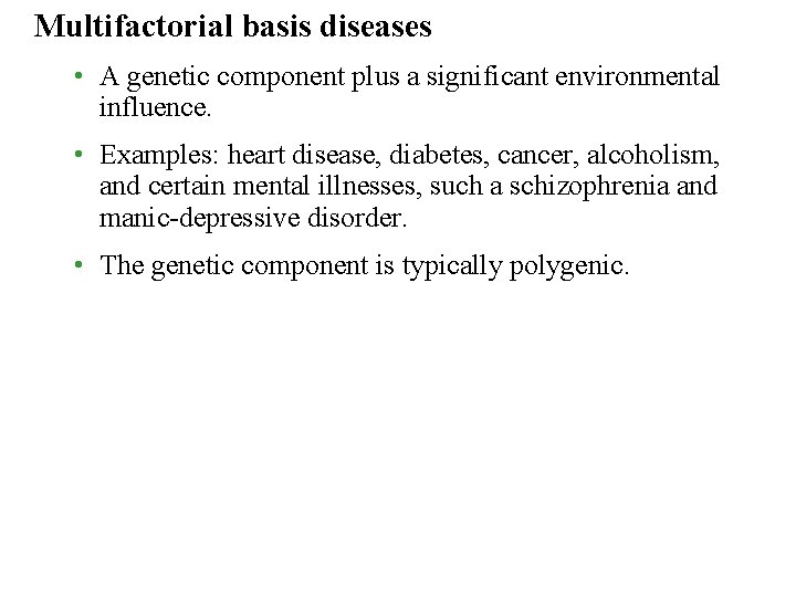 Multifactorial basis diseases • A genetic component plus a significant environmental influence. • Examples: