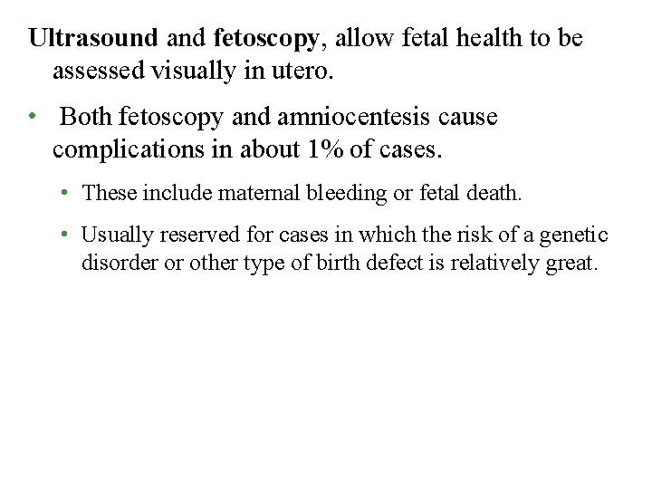 Ultrasound and fetoscopy, allow fetal health to be assessed visually in utero. • Both