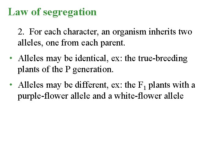 Law of segregation 2. For each character, an organism inherits two alleles, one from