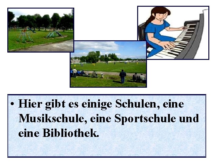  • Hier gibt es einige Schulen, eine Musikschule, eine Sportschule und eine Bibliothek.