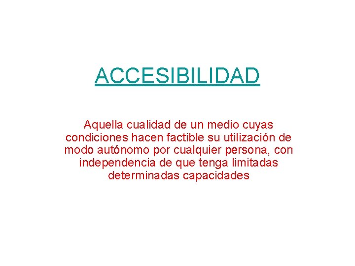 ACCESIBILIDAD Aquella cualidad de un medio cuyas condiciones hacen factible su utilización de modo