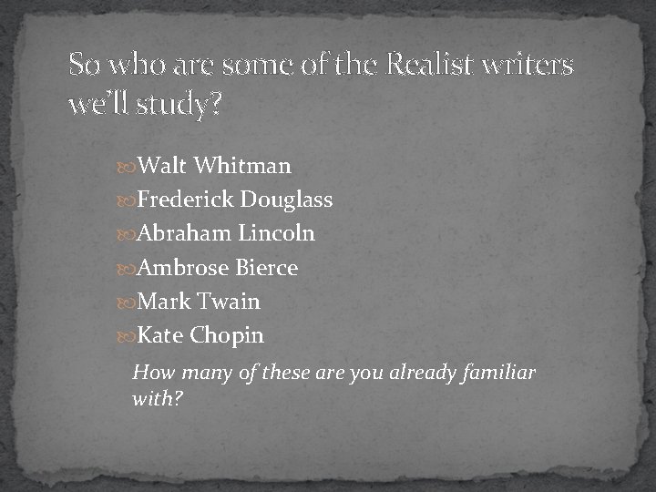 So who are some of the Realist writers we’ll study? Walt Whitman Frederick Douglass
