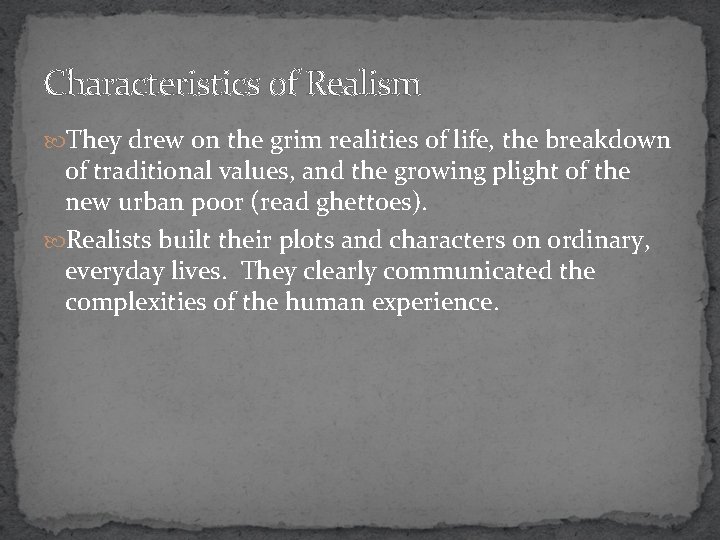 Characteristics of Realism They drew on the grim realities of life, the breakdown of