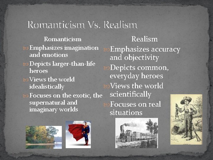 Romanticism Vs. Realism Romanticism Realism Emphasizes imagination Emphasizes accuracy and emotions and objectivity Depicts