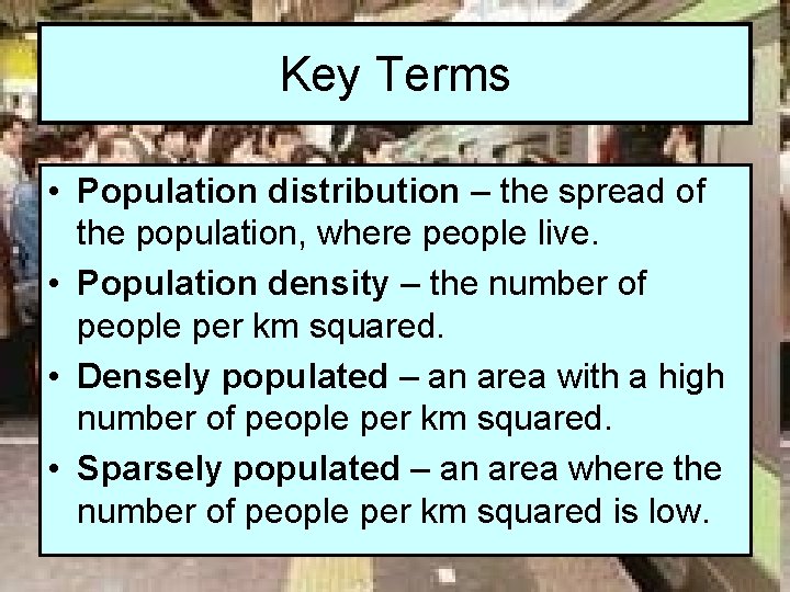 Key Terms • Population distribution – the spread of the population, where people live.