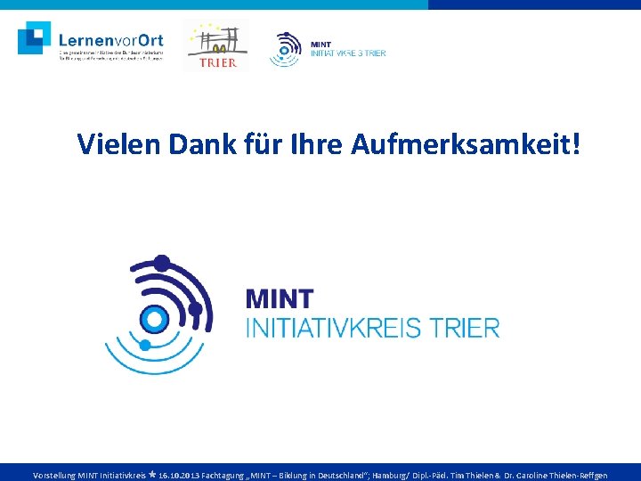 Vielen Dank für Ihre Aufmerksamkeit! Vorstellung MINT Initiativkreis 16. 10. 2013 Fachtagung „MINT –