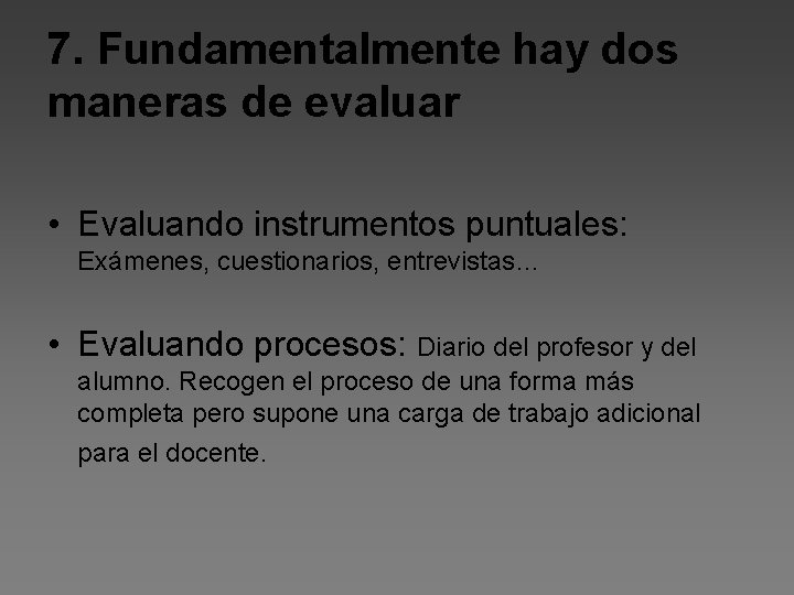 7. Fundamentalmente hay dos maneras de evaluar • Evaluando instrumentos puntuales: Exámenes, cuestionarios, entrevistas…