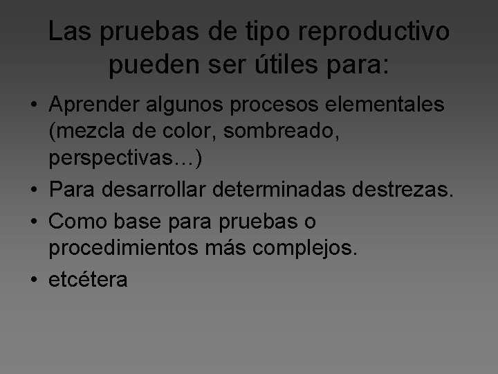 Las pruebas de tipo reproductivo pueden ser útiles para: • Aprender algunos procesos elementales