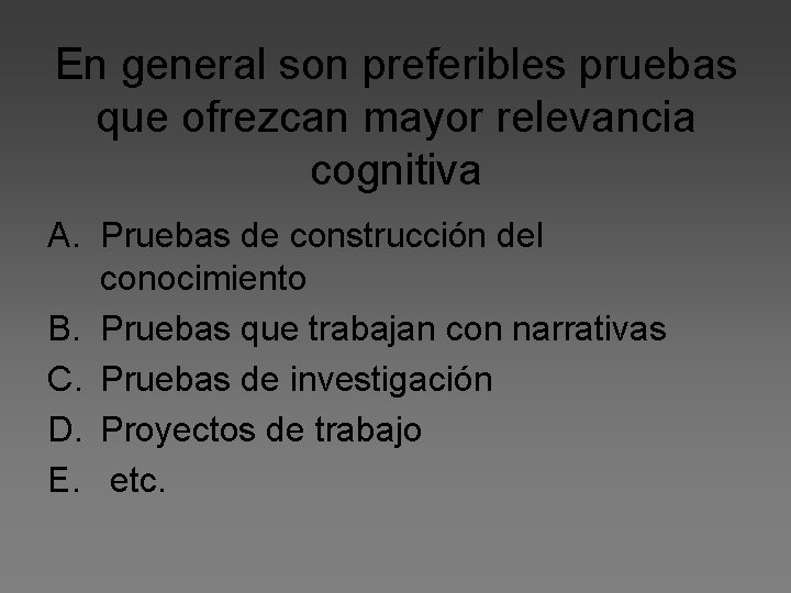 En general son preferibles pruebas que ofrezcan mayor relevancia cognitiva A. Pruebas de construcción