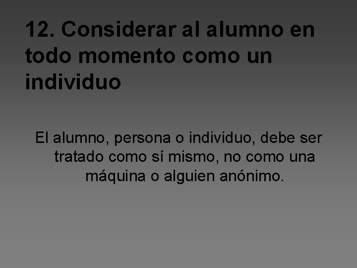 12. Considerar al alumno en todo momento como un individuo El alumno, persona o