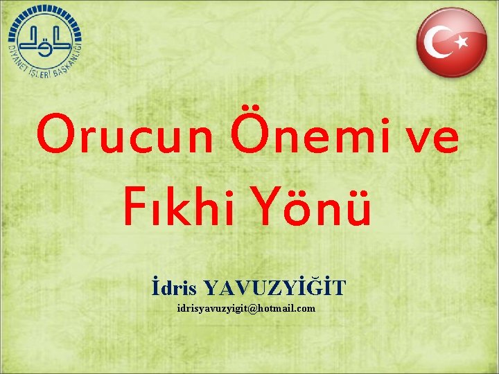 Orucun Önemi ve Fıkhi Yönü İdris YAVUZYİĞİT idrisyavuzyigit@hotmail. com 