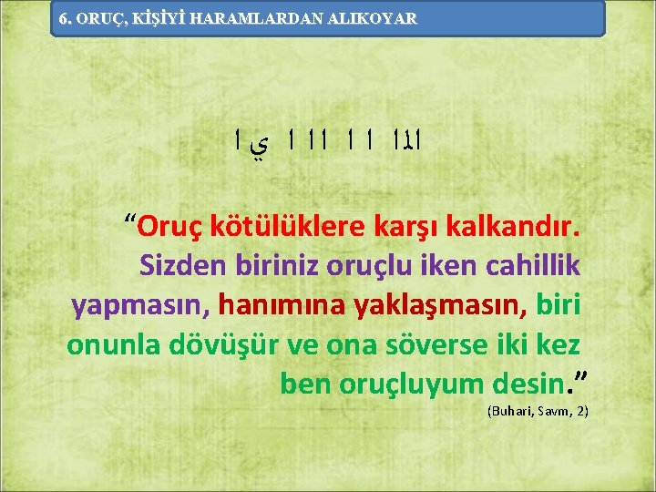 6. ORUÇ, KİŞİYİ HARAMLARDAN ALIKOYAR ﺍﻟ ﺍ ﺍ ﺍ ﻱ ﺍ “Oruç kötülüklere karşı