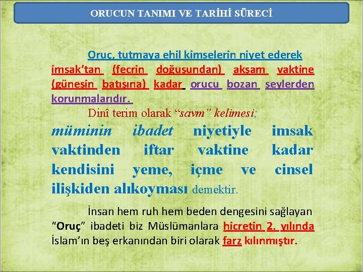 ORUCUN TANIMI VE TARİHİ SÜRECİ Oruç, tutmaya ehil kimselerin niyet ederek imsak’tan (fecrin doğuşundan)