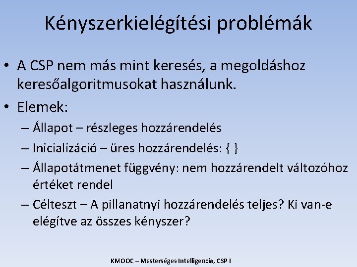 Kényszerkielégítési problémák • A CSP nem más mint keresés, a megoldáshoz keresőalgoritmusokat használunk. •