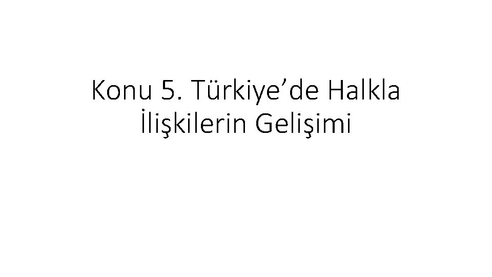 Konu 5. Türkiye’de Halkla İlişkilerin Gelişimi 