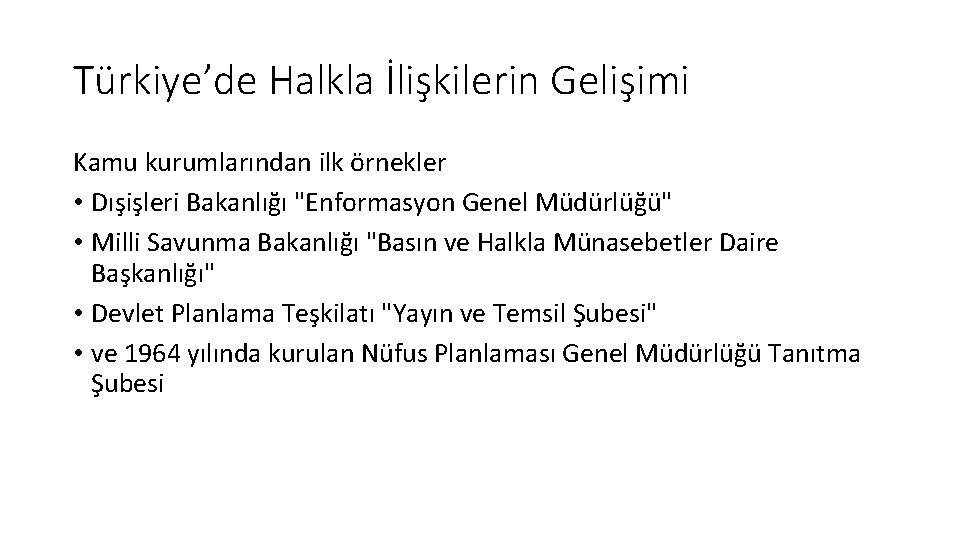 Türkiye’de Halkla İlişkilerin Gelişimi Kamu kurumlarından ilk örnekler • Dışişleri Bakanlığı "Enformasyon Genel Müdürlüğü" Türkiye’de Halkla İlişkilerin Gelişimi Kamu kurumlarından ilk örnekler • Dışişleri Bakanlığı "Enformasyon Genel Müdürlüğü"