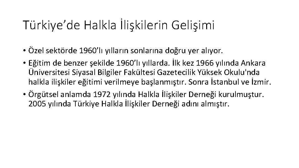 Türkiye’de Halkla İlişkilerin Gelişimi • Özel sektörde 1960’lı yılların sonlarına doğru yer alıyor. • Türkiye’de Halkla İlişkilerin Gelişimi • Özel sektörde 1960’lı yılların sonlarına doğru yer alıyor. •