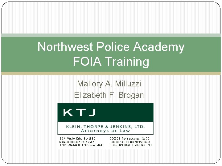 Northwest Police Academy FOIA Training Mallory A. Milluzzi Elizabeth F. Brogan 