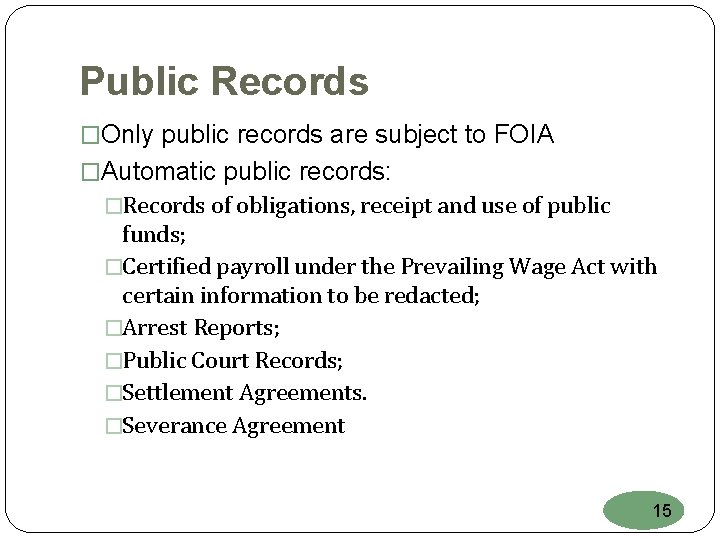 Public Records �Only public records are subject to FOIA �Automatic public records: �Records of