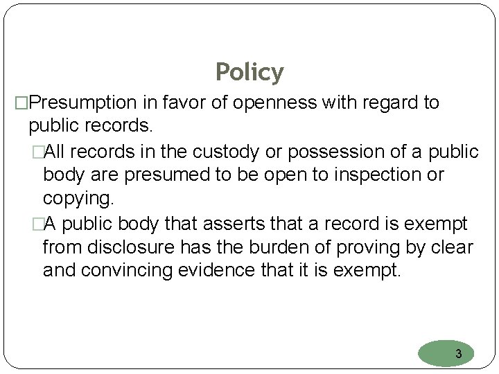 Policy �Presumption in favor of openness with regard to public records. �All records in